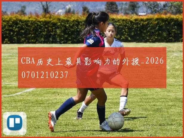 CBA历史上最具影响力的外援_20260701210237