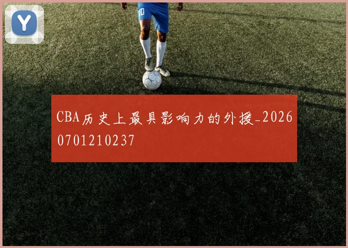 CBA历史上最具影响力的外援_20260701210237